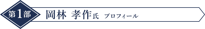 第1部 岡林孝作氏 プロフィール