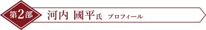 第2部 河内 國平氏  プロフィール